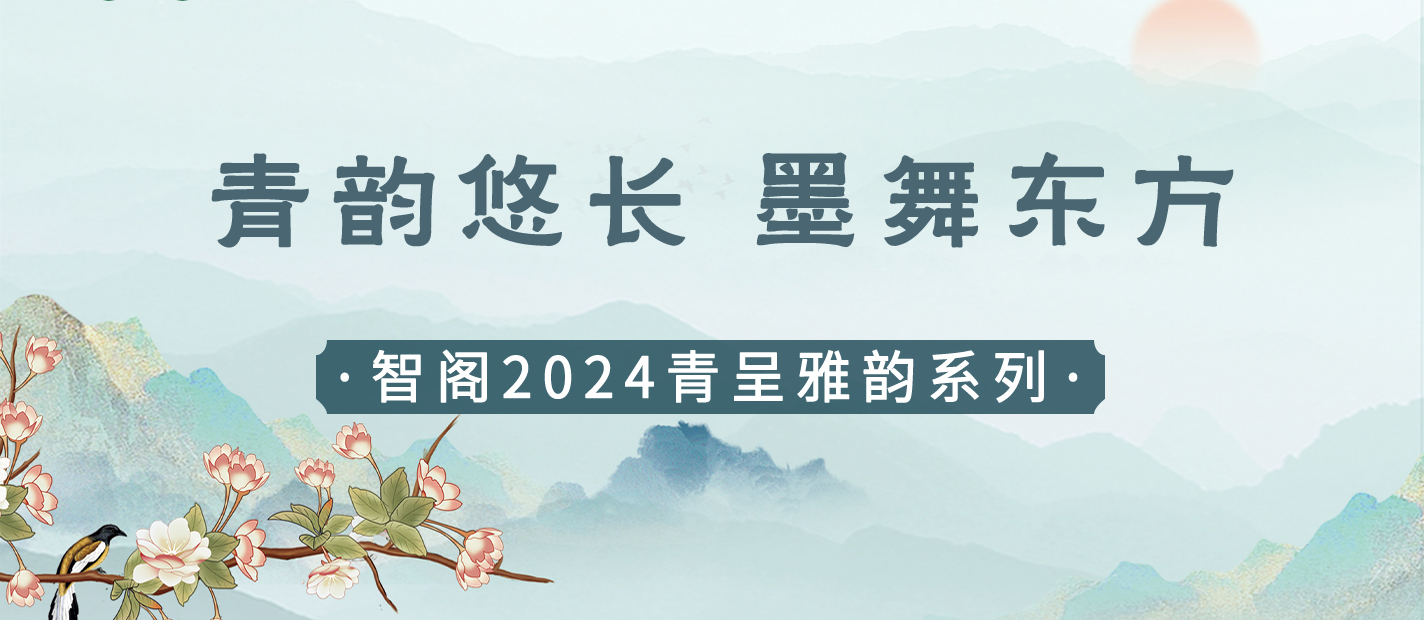 新品發(fā)布 | 青韻悠長(zhǎng)，墨舞東方-智閣2024青呈雅韻系列重磅上新